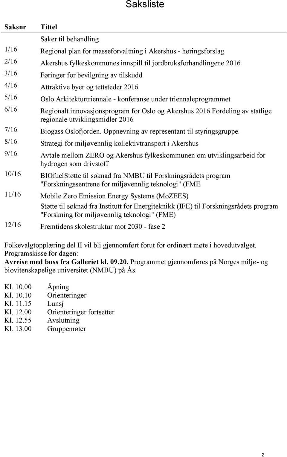 Fordeling av statlige regionale utviklingsmidler 2016 7/16 Biogass Oslofjorden. Oppnevning av representant til styringsgruppe.