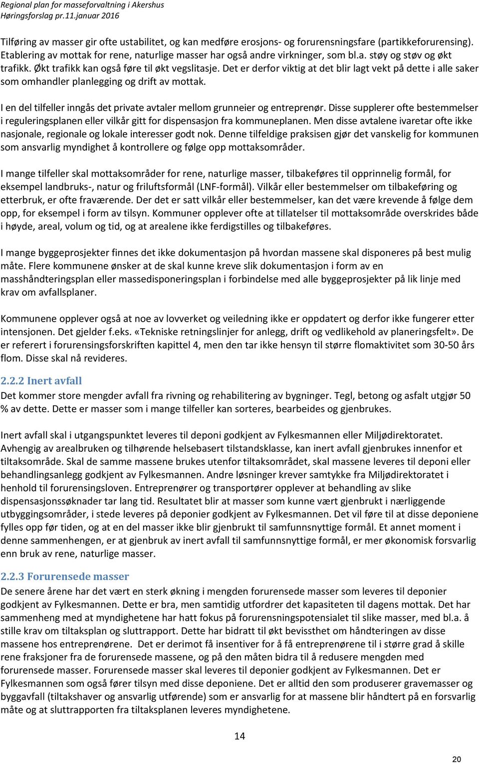 Det er derfor viktig at det blir lagt vekt på dette i alle saker som omhandler planlegging og drift av mottak. I en del tilfeller inngås det private avtaler mellom grunneier og entreprenør.