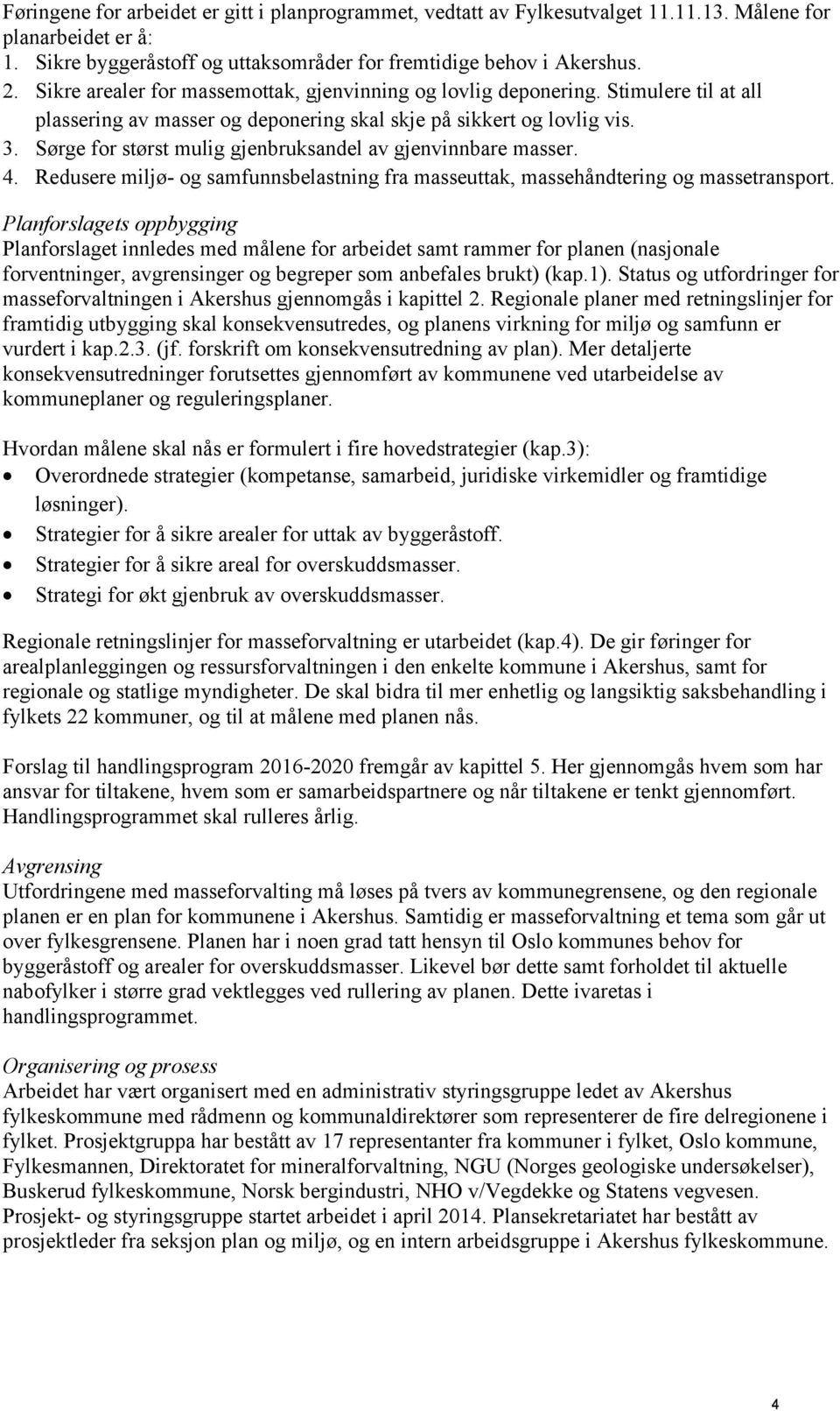 Sørge for størst mulig gjenbruksandel av gjenvinnbare masser. 4. Redusere miljø- og samfunnsbelastning fra masseuttak, massehåndtering og massetransport.