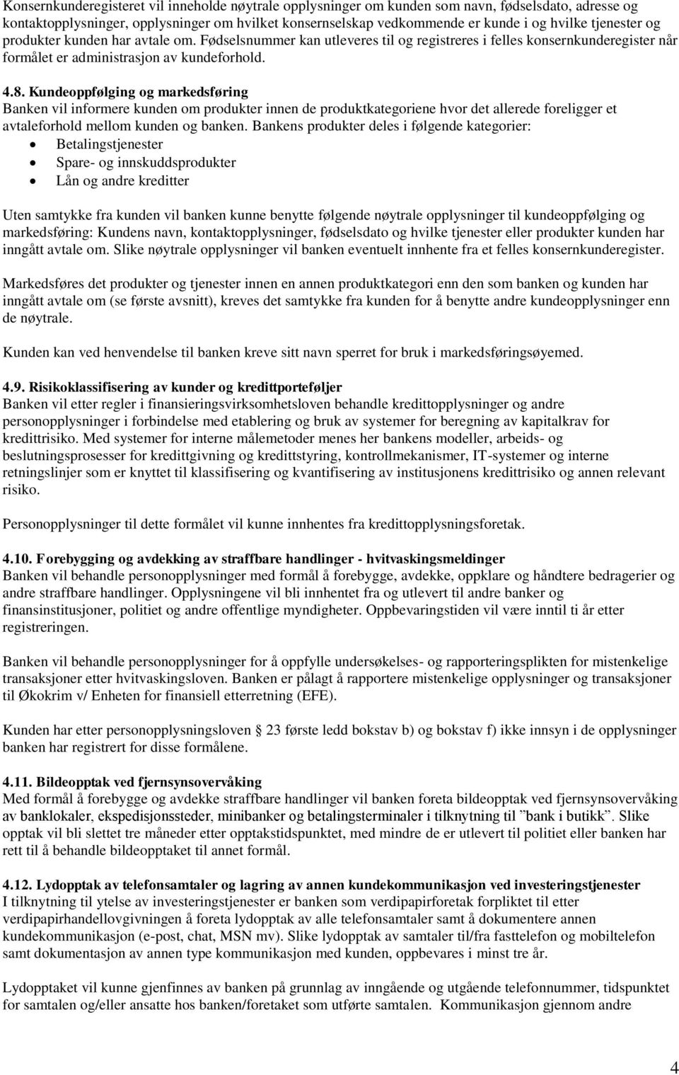 Kundeoppfølging og markedsføring Banken vil informere kunden om produkter innen de produktkategoriene hvor det allerede foreligger et avtaleforhold mellom kunden og banken.