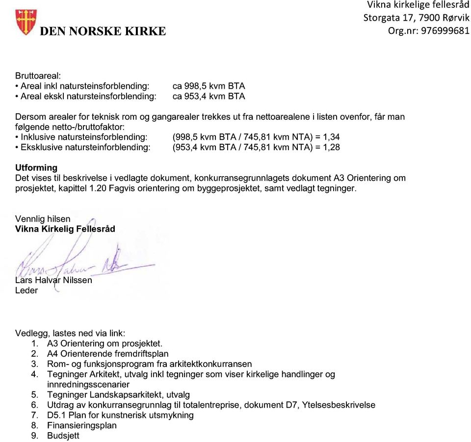 1,28 Utforming Det vises til beskrivelse i vedlagte dokument, konkurransegrunnlagets dokument A3 Orientering om prosjektet, kapittel 1.20 Fagvis orientering om byggeprosjektet, samt vedlagt tegninger.