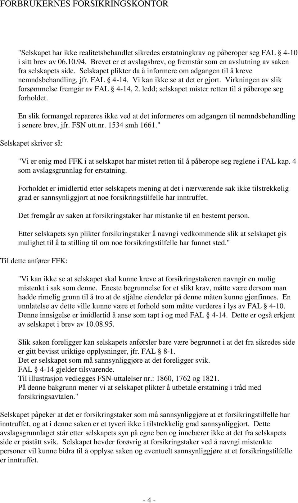 ledd; selskapet mister retten til å påberope seg forholdet. En slik formangel repareres ikke ved at det informeres om adgangen til nemndsbehandling i senere brev, jfr. FSN utt.nr. 1534 smh 1661.