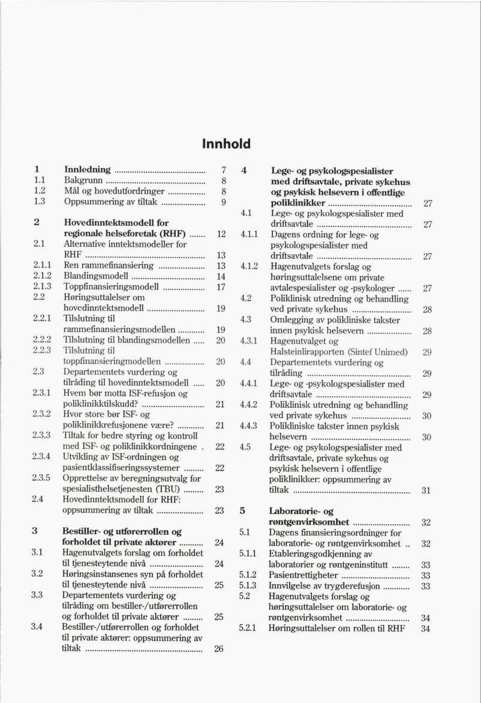 1 Alternative inntektsmodeller for psykologspesialister mcd RHF 13 driftsavtale 27 2.1.1 Ren rammefinansiering 13 4.1.2 Hagenutvalgets forslag og 2.1.2 Blandingsmodell 14 høringsuttalelsene om private 2.