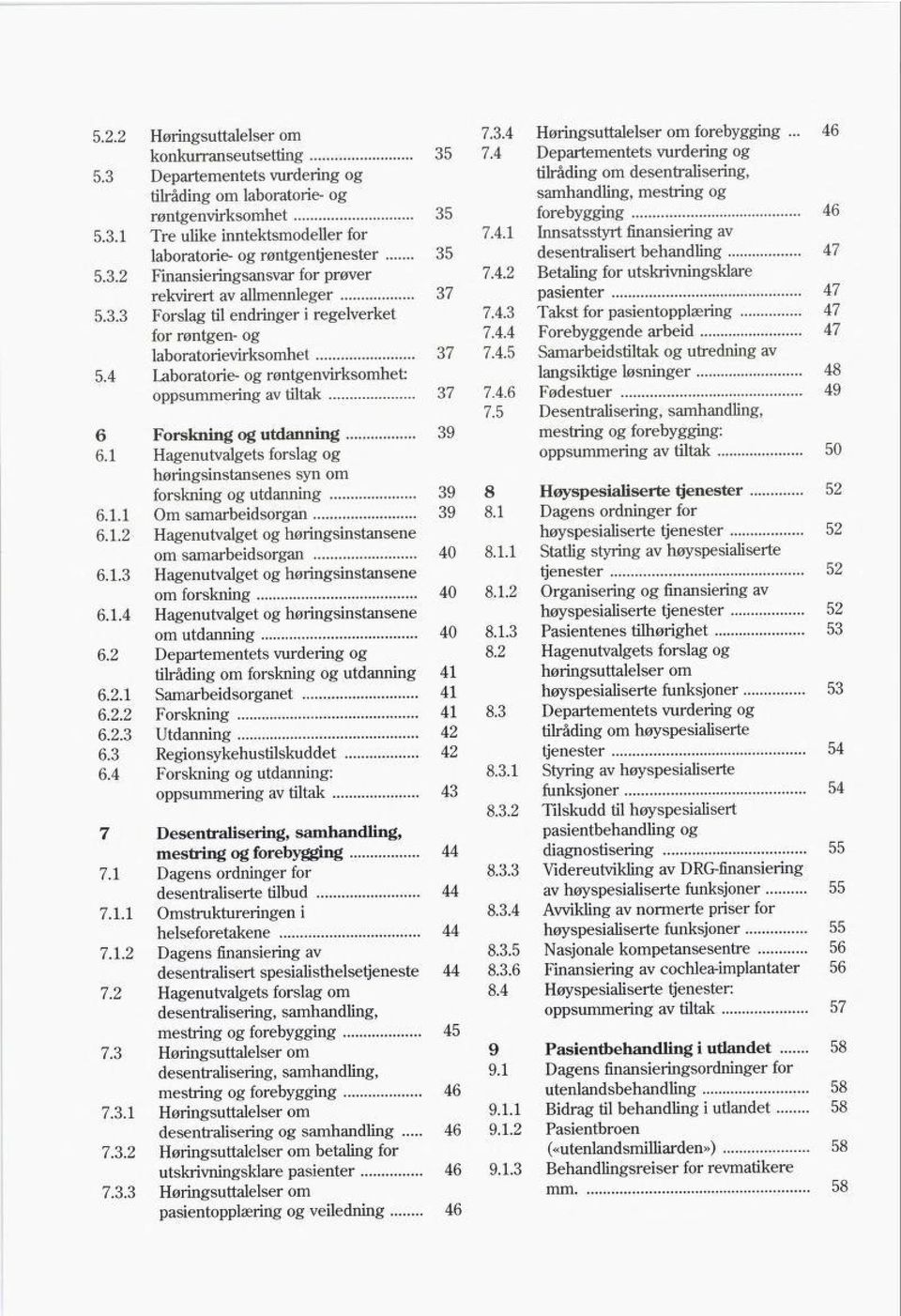 4 Laboratorie- og røntgenvirksomhet oppsummering av tiltak 37 6 Forskning og utdanning 39 6.1 Hagenutvalgets forslag og høringsinstansenes syn om forskning og utdanning 39 6.1.1 Om samarbeidsorgan 39 6.