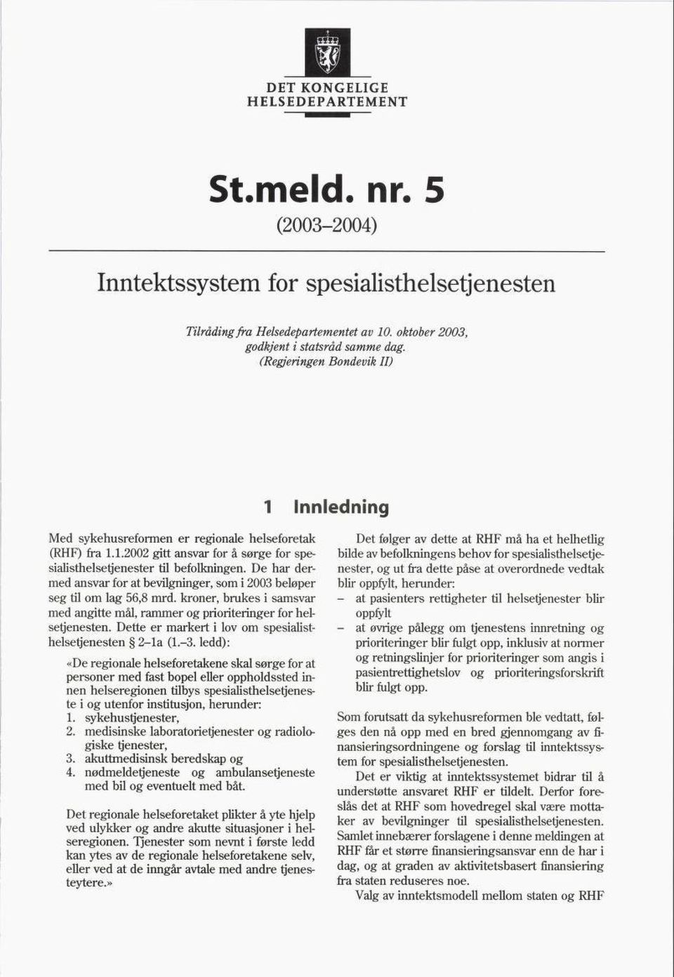 De har der med ansvar for at bevilgninger, som i 2003 beløper seg til om lag 56,8 mrd. kroner, brukes i samsvar med angitte mål, rammer og prioriteringer for hel setjenesten.