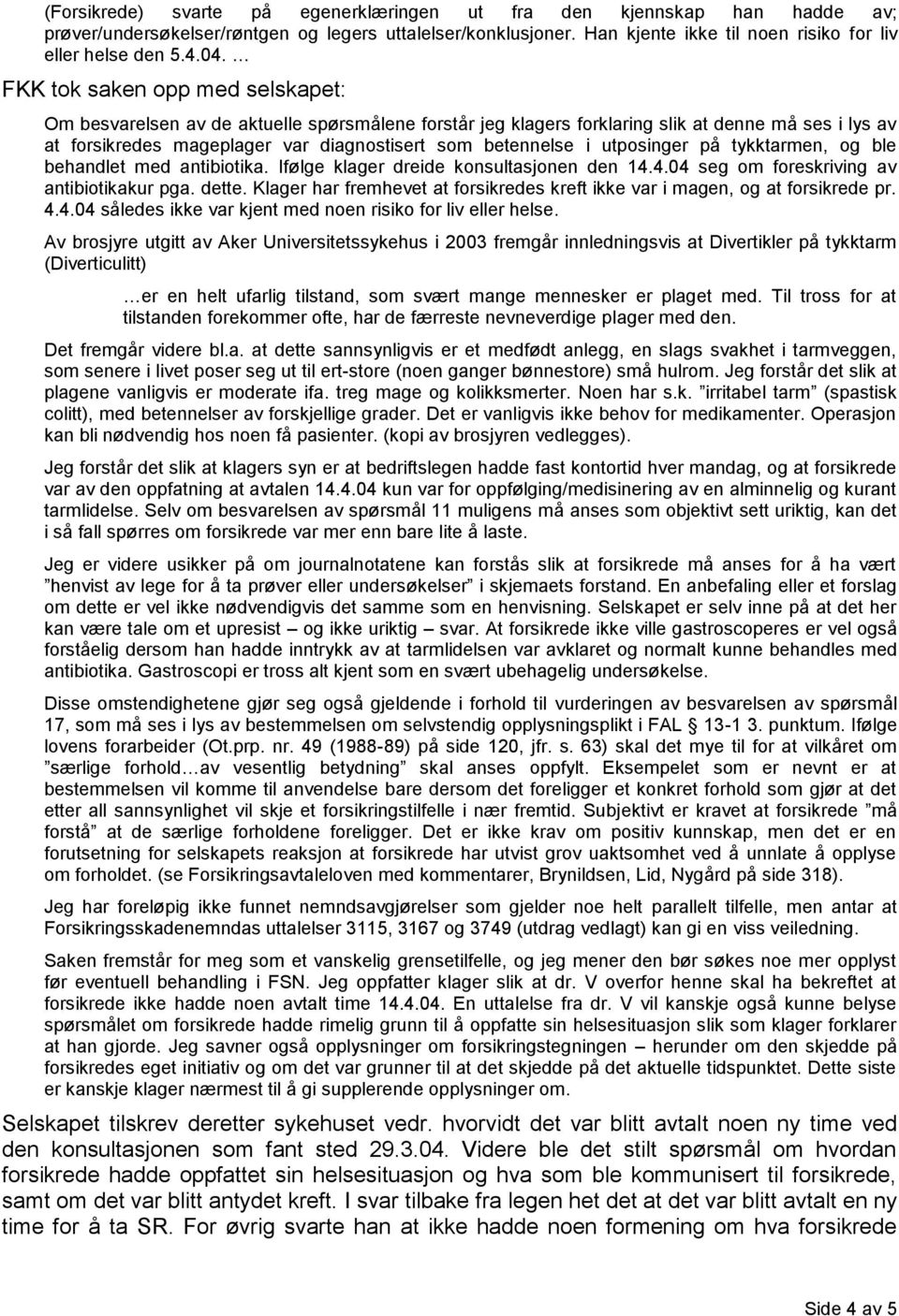 i utposinger på tykktarmen, og ble behandlet med antibiotika. Ifølge klager dreide konsultasjonen den 14.4.04 seg om foreskriving av antibiotikakur pga. dette.