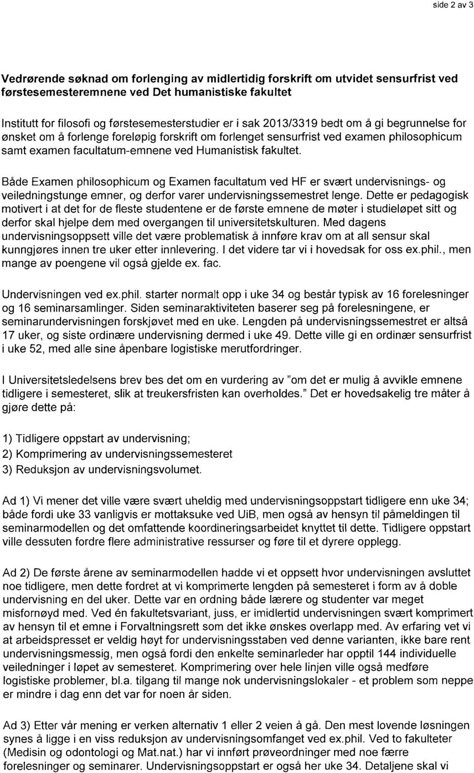 Både Examen philosophicum og Examen facultatum ved HF er svært undervisnings- og veiledningstunge emner, og derfor varer undervisningssemestret lenge.