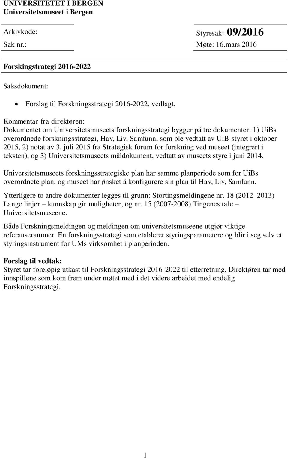 oktober 2015, 2) notat av 3. juli 2015 fra Strategisk forum for forskning ved museet (integrert i teksten), og 3) Universitetsmuseets måldokument, vedtatt av museets styre i juni 2014.