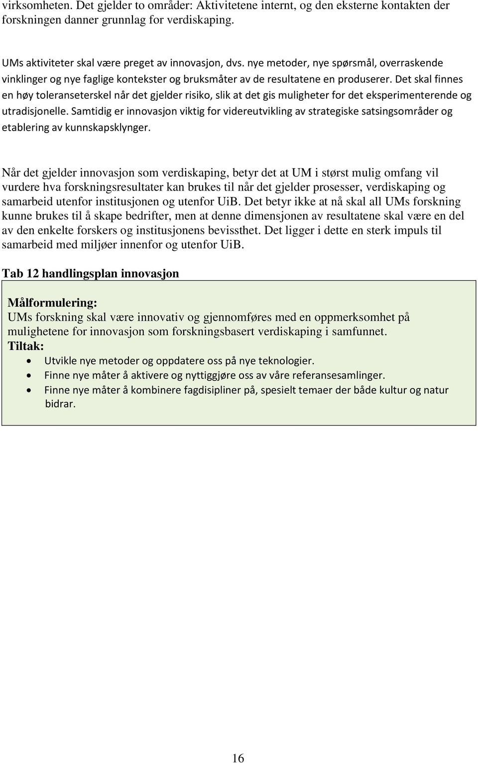 Det skal finnes en høy toleranseterskel når det gjelder risiko, slik at det gis muligheter for det eksperimenterende og utradisjonelle.