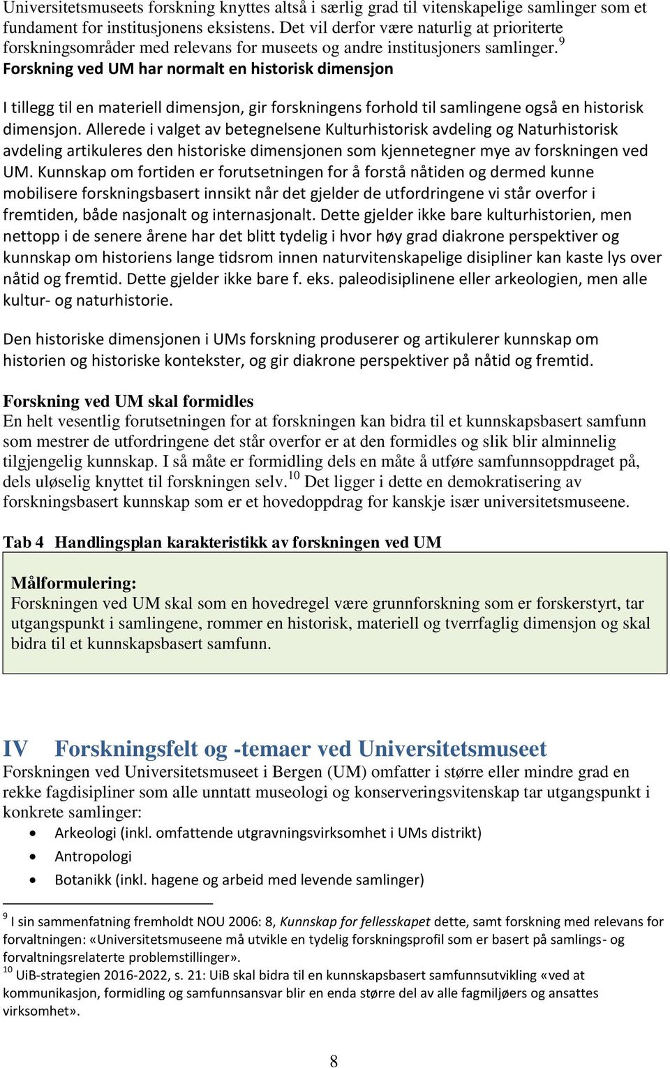 9 Forskning ved UM har normalt en historisk dimensjon I tillegg til en materiell dimensjon, gir forskningens forhold til samlingene også en historisk dimensjon.