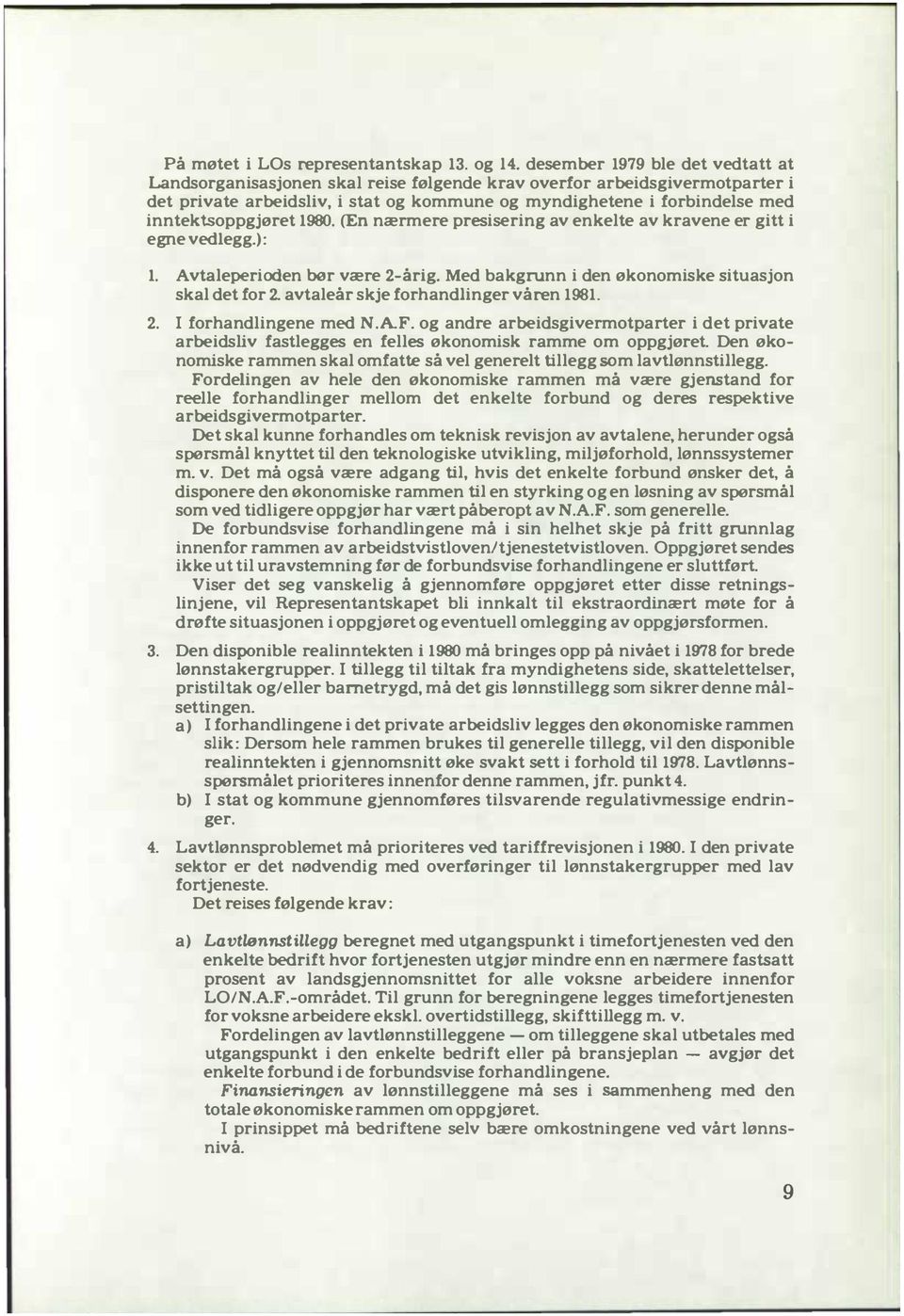 inntektsoppgjøret 1980. (En nærmere presisering av enkelte av kravene er gitt i egne ved1egg.l: 1. Avtaleperioden bør være 2-årig. Med bakgrunn i den økonomiske Situasjon skal det for 2.