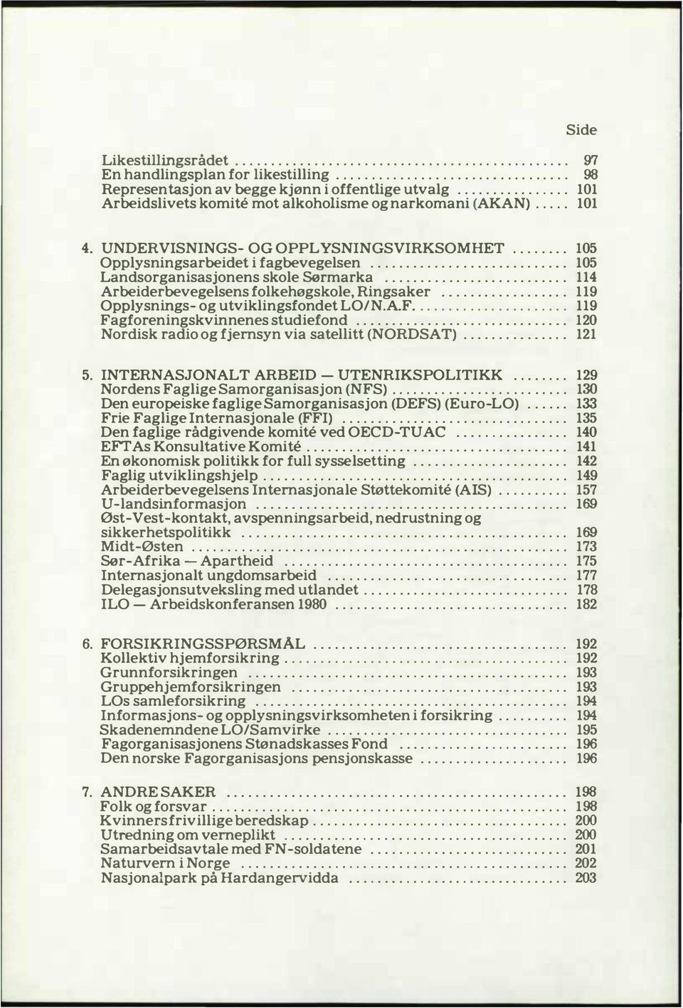 ........................... 105 Landsorganisasjonens skole Sørmarka.......................... 114 Arbeiderbevegelsens folkehøgskole, Ringsaker.................. 119 Opplysnings- og utviklingsfondet LO/N.