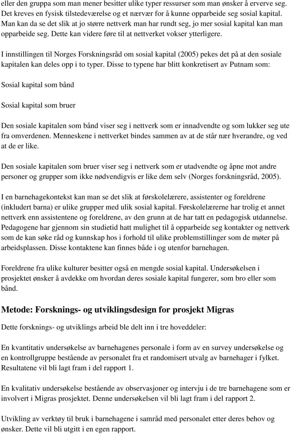 I innstillingen til Norges Forskningsråd om sosial kapital (2005) pekes det på at den sosiale kapitalen kan deles opp i to typer.