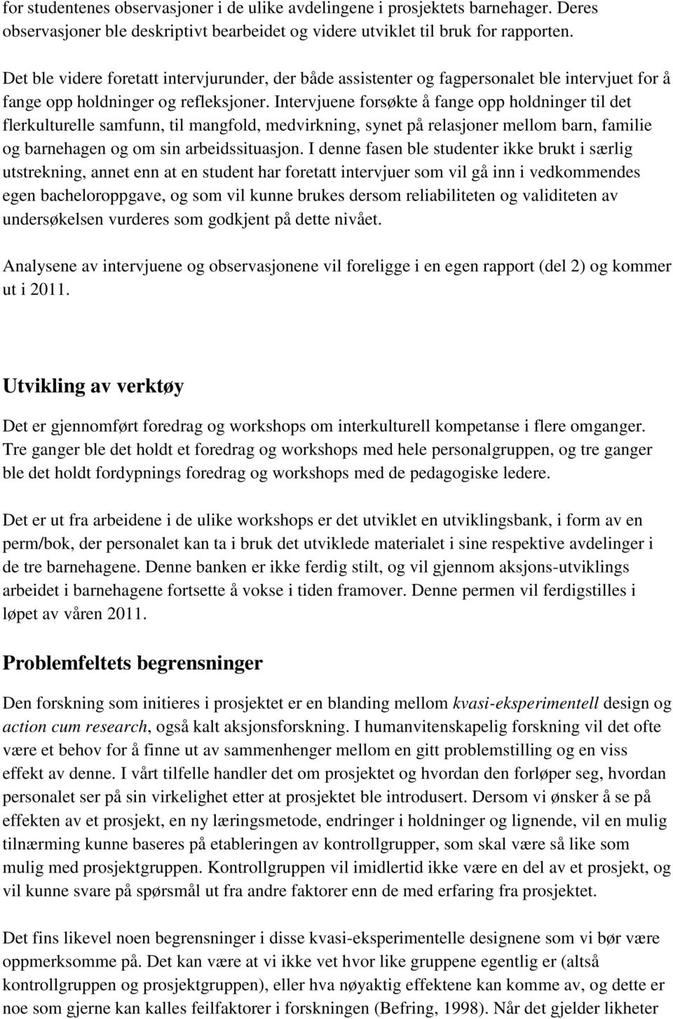 Intervjuene forsøkte å fange opp holdninger til det flerkulturelle samfunn, til mangfold, medvirkning, synet på relasjoner mellom barn, familie og barnehagen og om sin arbeidssituasjon.