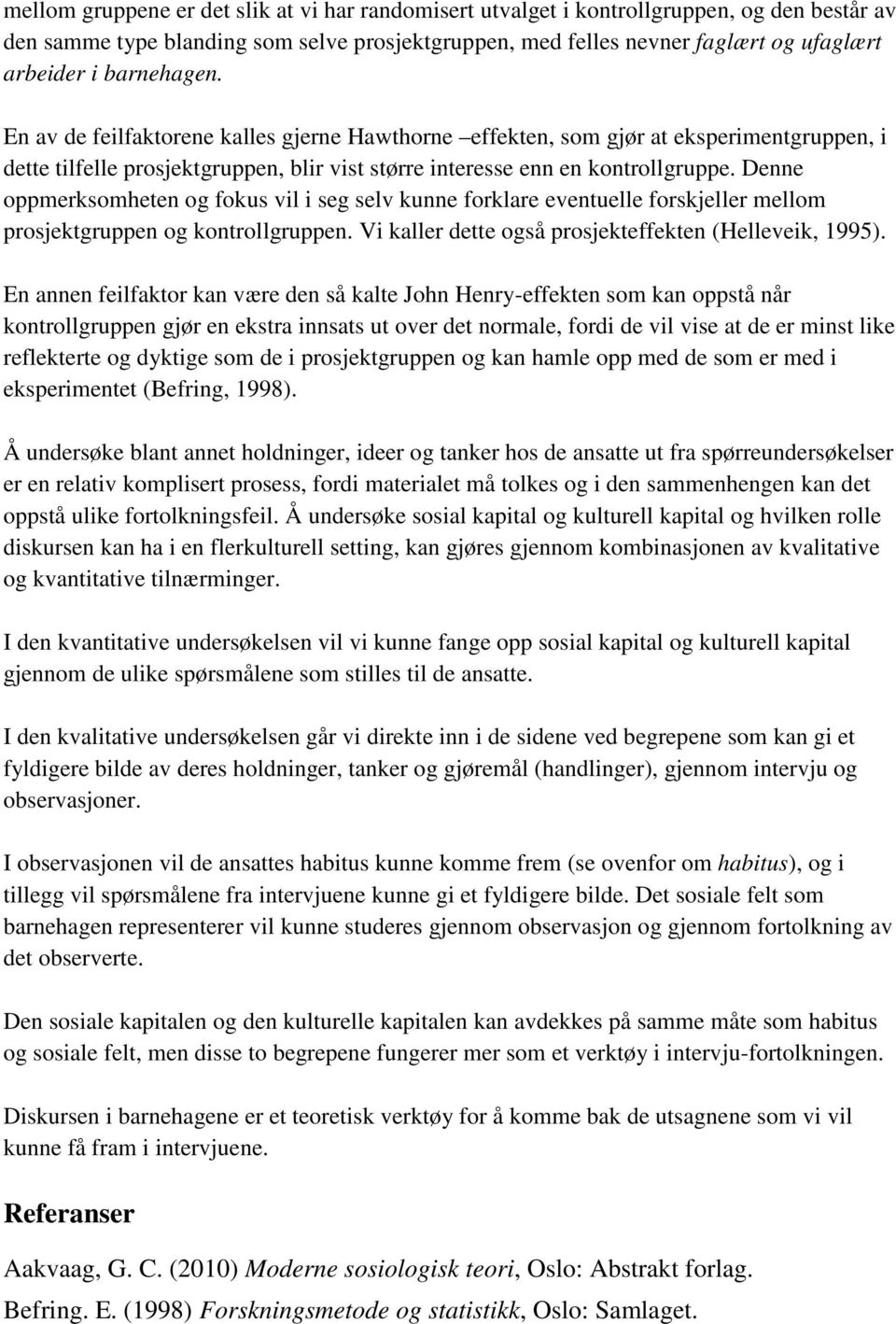 Denne oppmerksomheten og fokus vil i seg selv kunne forklare eventuelle forskjeller mellom prosjektgruppen og kontrollgruppen. Vi kaller dette også prosjekteffekten (Helleveik, 1995).