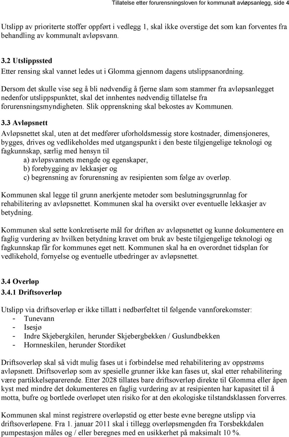 Dersom det skulle vise seg å bli nødvendig å fjerne slam som stammer fra avløpsanlegget nedenfor utslippspunktet, skal det innhentes nødvendig tillatelse fra forurensningsmyndigheten.