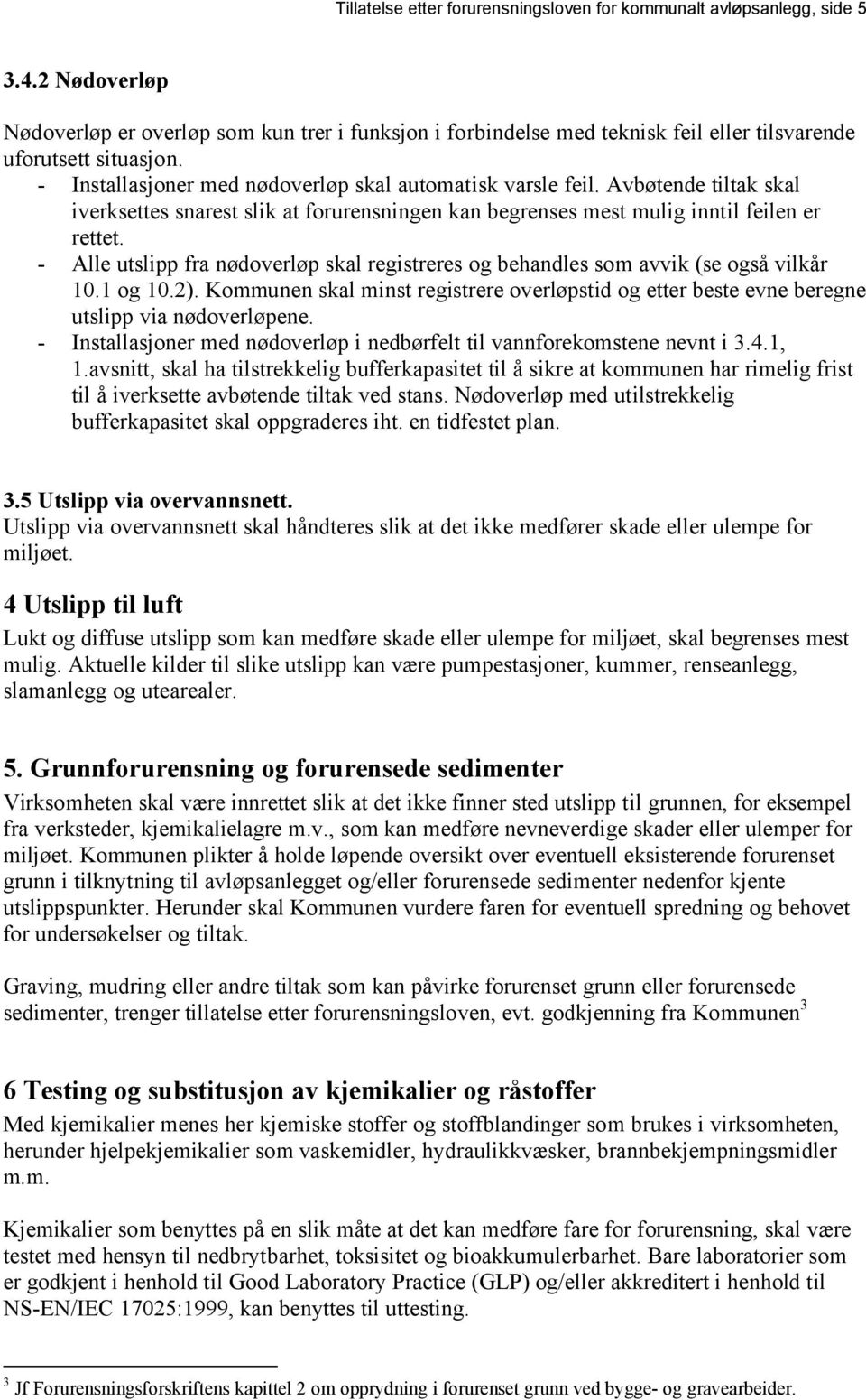 Avbøtende tiltak skal iverksettes snarest slik at forurensningen kan begrenses mest mulig inntil feilen er rettet.