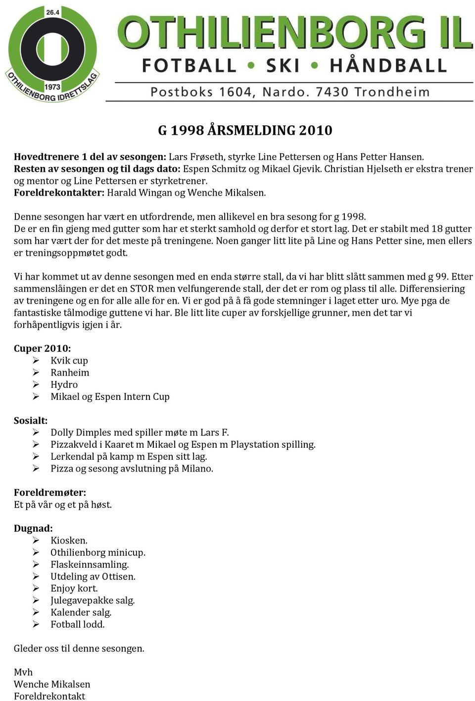 Denne sesongen har vært en utfordrende, men allikevel en bra sesong for g 1998. De er en fin gjeng med gutter som har et sterkt samhold og derfor et stort lag.