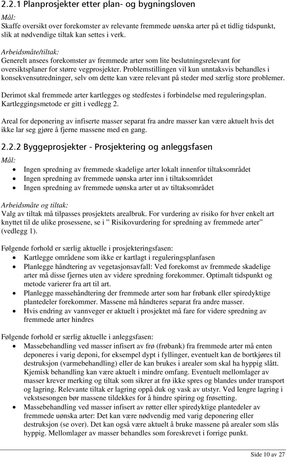 Problemstillingen vil kun unntaksvis behandles i konsekvensutredninger, selv om dette kan være relevant på steder med særlig store problemer.