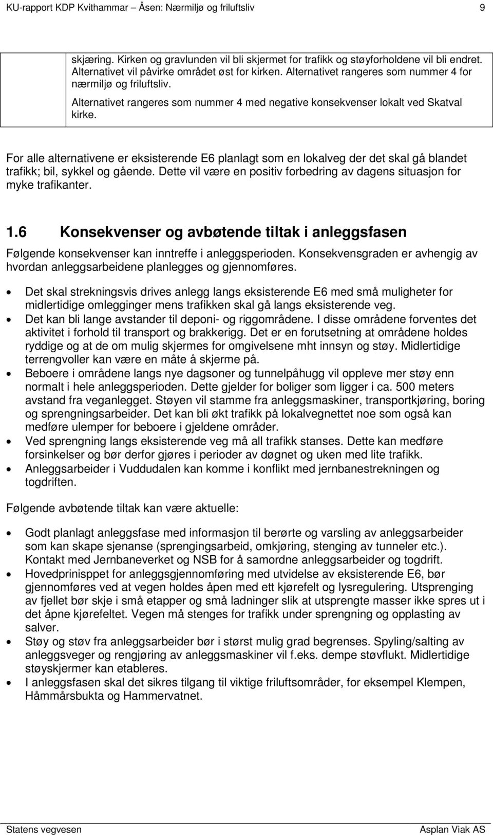 For alle alternativene er eksisterende E6 planlagt som en lokalveg der det skal gå blandet trafikk; bil, sykkel og gående.