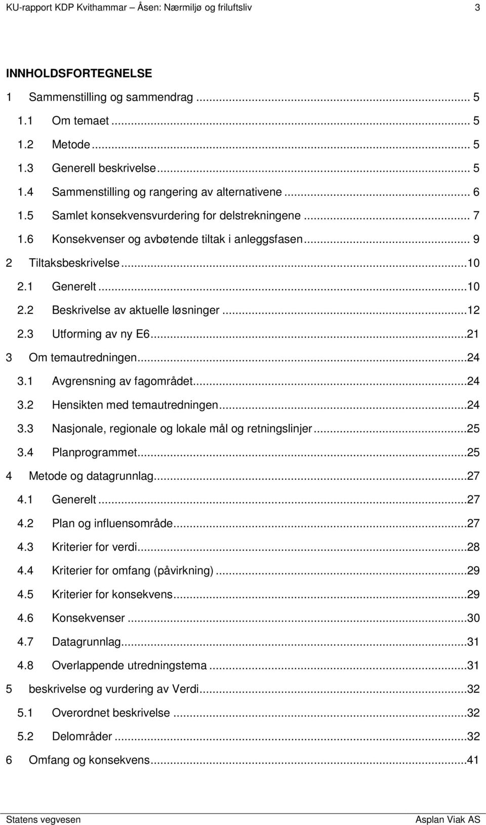 3 Utforming av ny E6...21 3 Om temautredningen...24 3.1 Avgrensning av fagområdet...24 3.2 Hensikten med temautredningen...24 3.3 Nasjonale, regionale og lokale mål og retningslinjer...25 3.