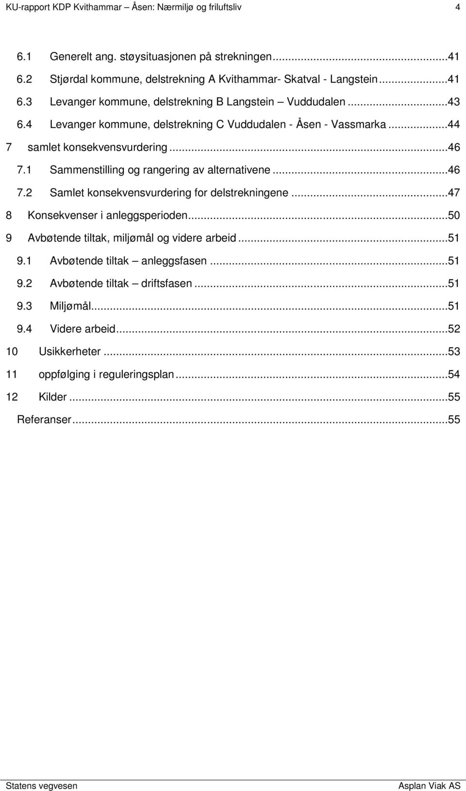 ..47 8 Konsekvenser i anleggsperioden...50 9 Avbøtende tiltak, miljømål og videre arbeid...51 9.1 Avbøtende tiltak anleggsfasen...51 9.2 Avbøtende tiltak driftsfasen...51 9.3 Miljømål.