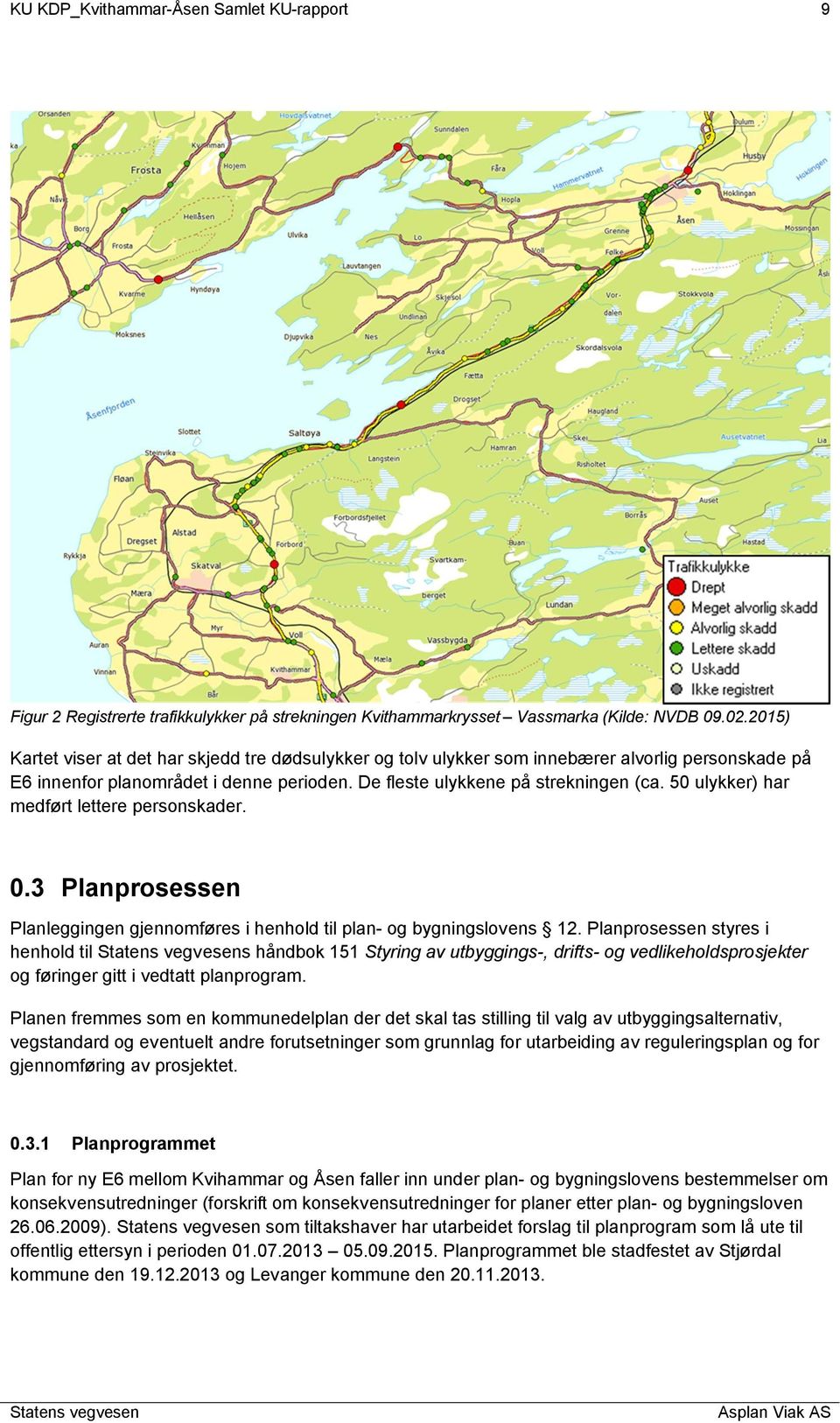 50 ulykker) har medført lettere personskader. 0.3 Planprosessen Planleggingen gjennomføres i henhold til plan- og bygningslovens 12.