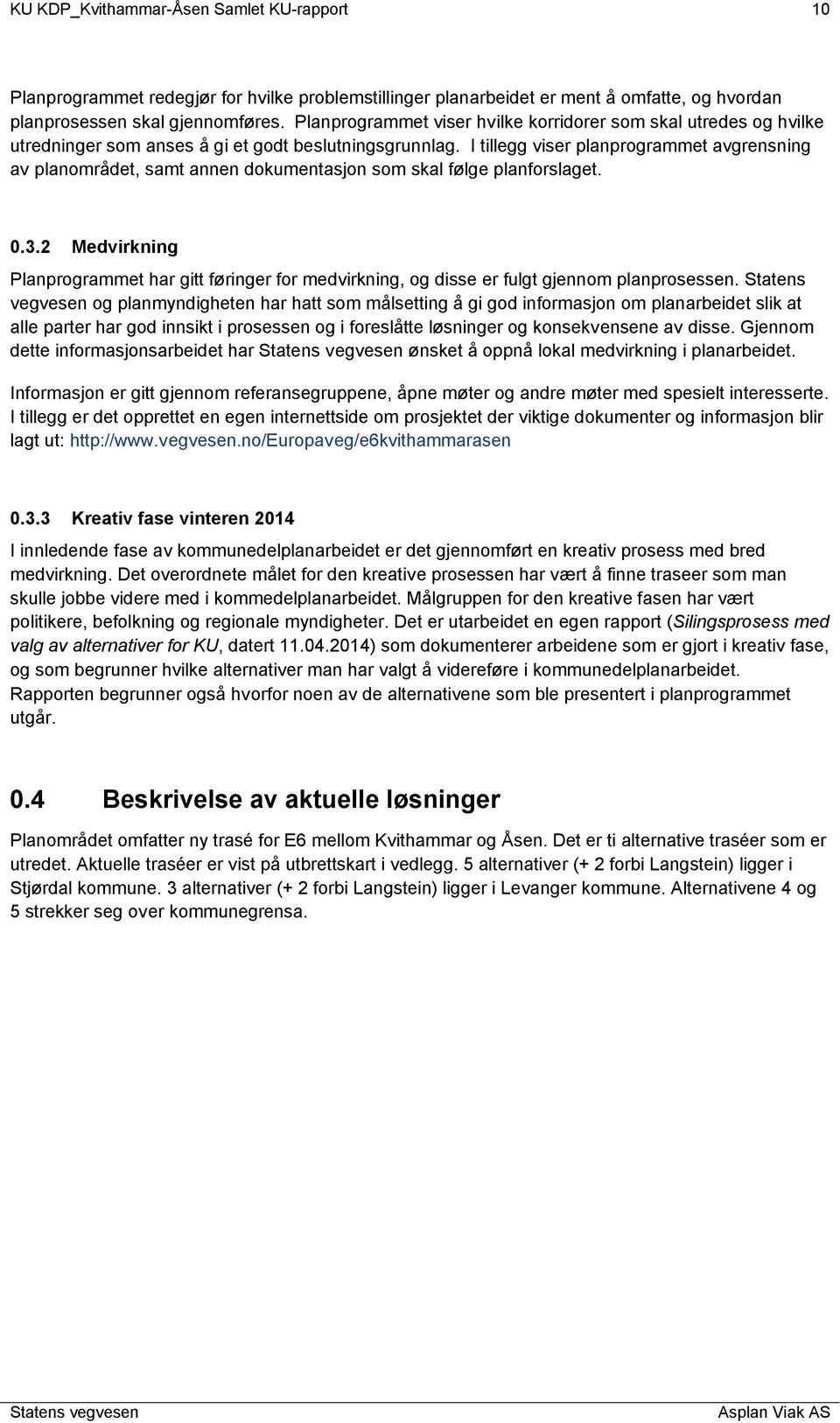 I tillegg viser planprogrammet avgrensning av planområdet, samt annen dokumentasjon som skal følge planforslaget. 0.3.