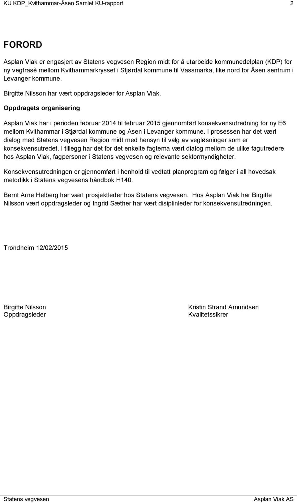 Oppdragets organisering Asplan Viak har i perioden februar 2014 til februar 2015 gjennomført konsekvensutredning for ny E6 mellom Kvithammar i Stjørdal kommune og Åsen i Levanger kommune.