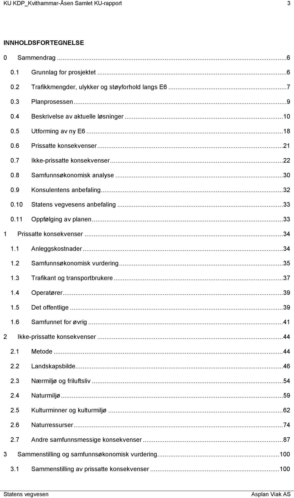 9 Konsulentens anbefaling...32 0.10 s anbefaling...33 0.11 Oppfølging av planen...33 1 Prissatte konsekvenser...34 1.1 Anleggskostnader...34 1.2 Samfunnsøkonomisk vurdering...35 1.