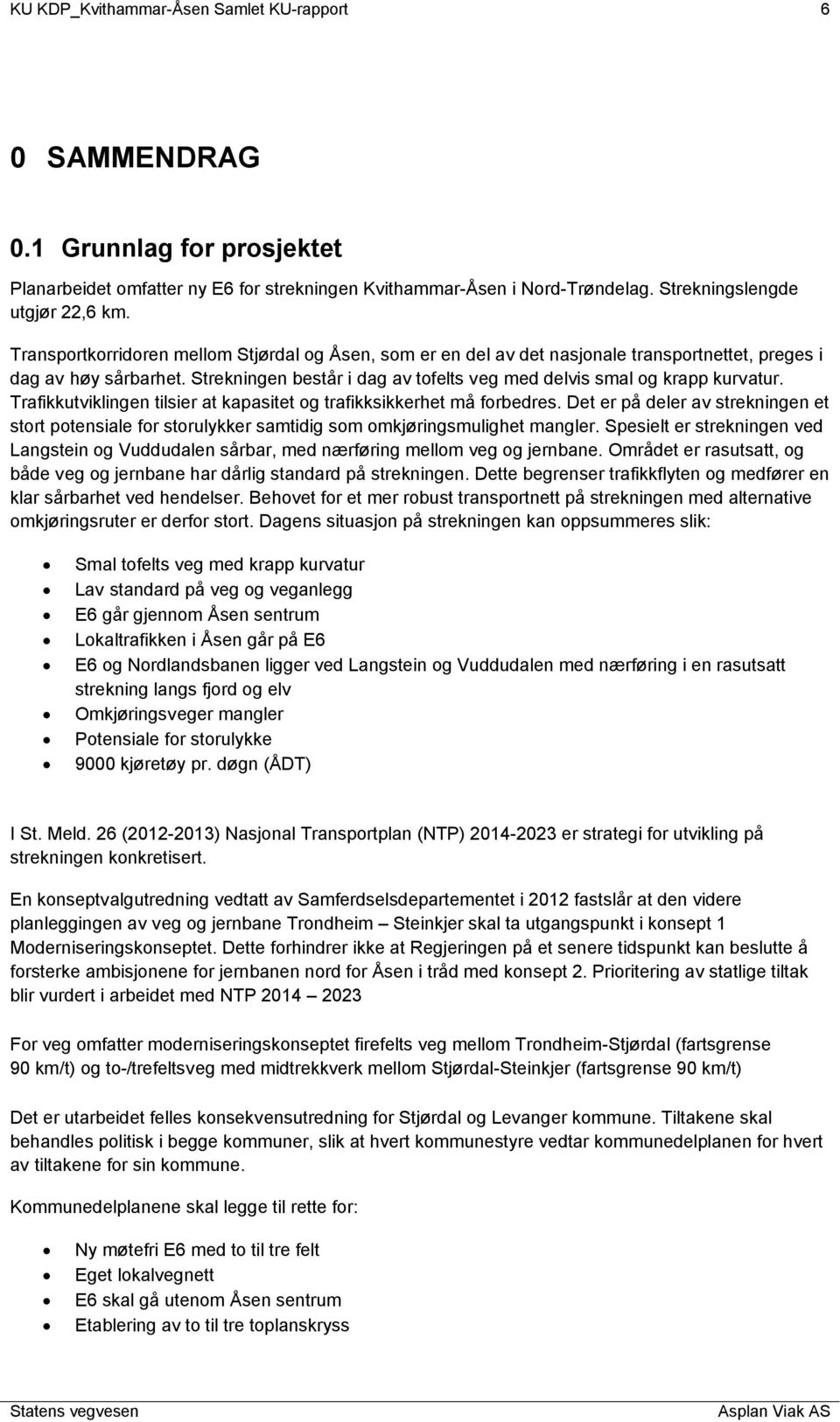 Trafikkutviklingen tilsier at kapasitet og trafikksikkerhet må forbedres. Det er på deler av strekningen et stort potensiale for storulykker samtidig som omkjøringsmulighet mangler.