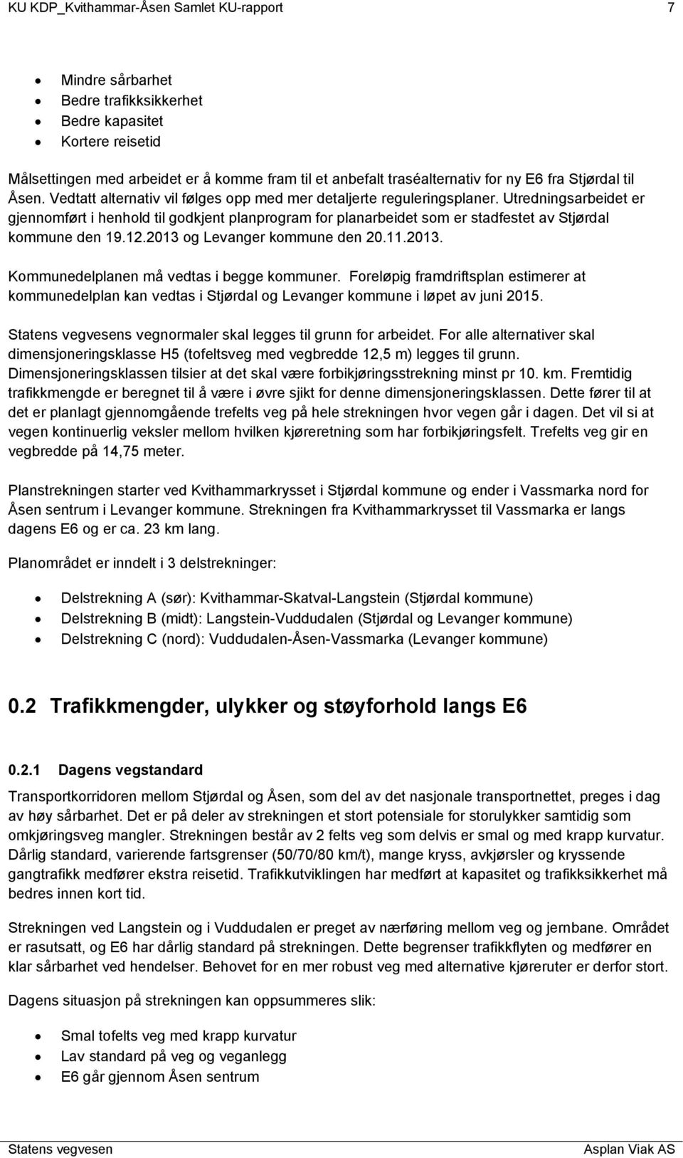 Utredningsarbeidet er gjennomført i henhold til godkjent planprogram for planarbeidet som er stadfestet av Stjørdal kommune den 19.12.2013 og Levanger kommune den 20.11.2013. Kommunedelplanen må vedtas i begge kommuner.