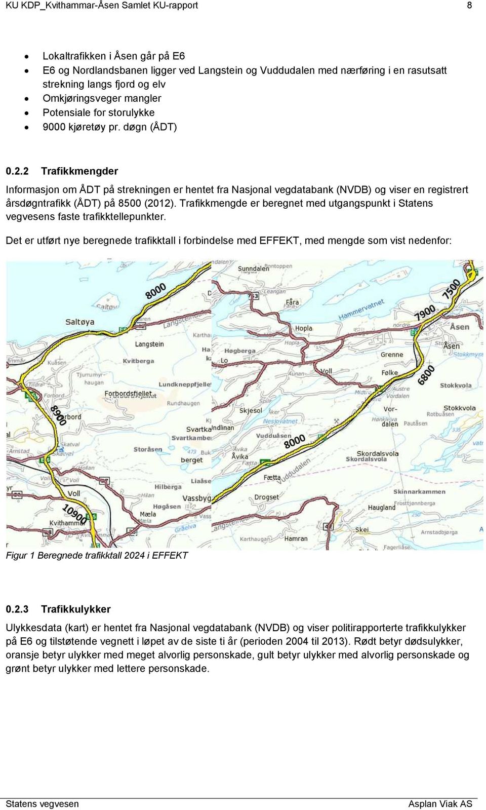 2 Trafikkmengder Informasjon om ÅDT på strekningen er hentet fra Nasjonal vegdatabank (NVDB) og viser en registrert årsdøgntrafikk (ÅDT) på 8500 (2012).