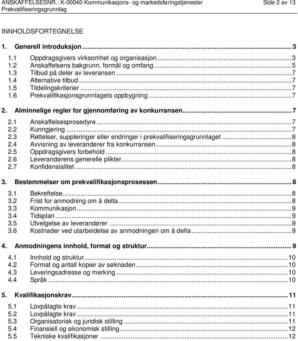 Alminnelige regler for gjennomføring av konkurransen... 7 2.1 Anskaffelsesprosedyre... 7 2.2 Kunngjøring... 7 2.3 Rettelser, suppleringer eller endringer i prekvalifiseringsgrunnlaget... 8 2.