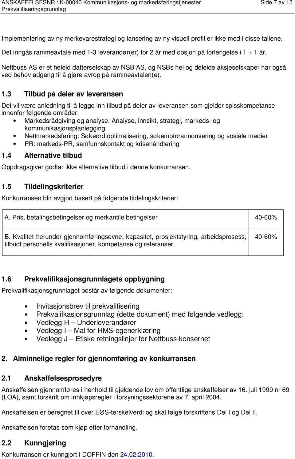 Nettbuss AS er et heleid datterselskap av NSB AS, og NSBs hel og deleide aksjeselskaper har også ved behov adgang til å gjøre avrop på rammeavtalen(e). 1.