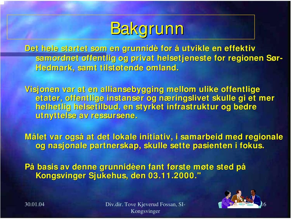 Visjonen var at en alliansebygging mellom ulike offentlige etater, offentlige instanser og næringslivet n skulle gi et mer helhetlig helsetilbud,