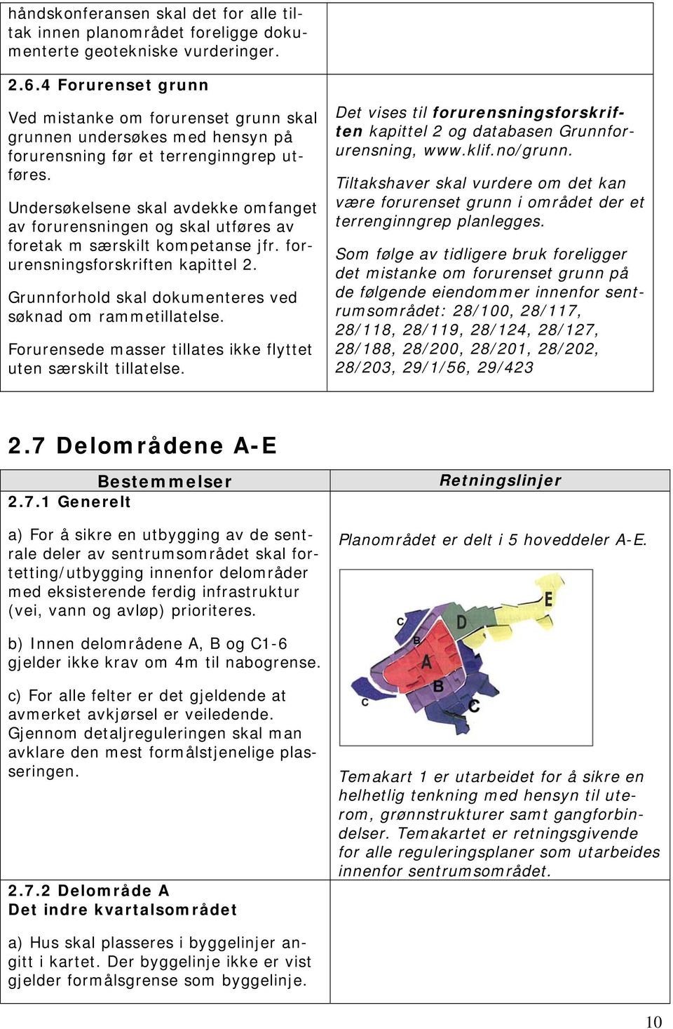 Undersøkelsene skal avdekke omfanget av forurensningen og skal utføres av foretak m særskilt kompetanse jfr. forurensningsforskriften kapittel 2.