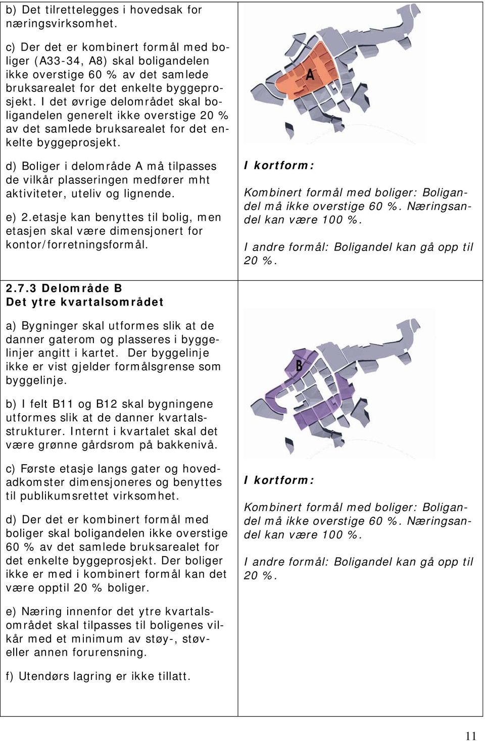 I det øvrige delområdet skal boligandelen generelt ikke overstige 20 % av det samlede bruksarealet for det enkelte byggeprosjekt.