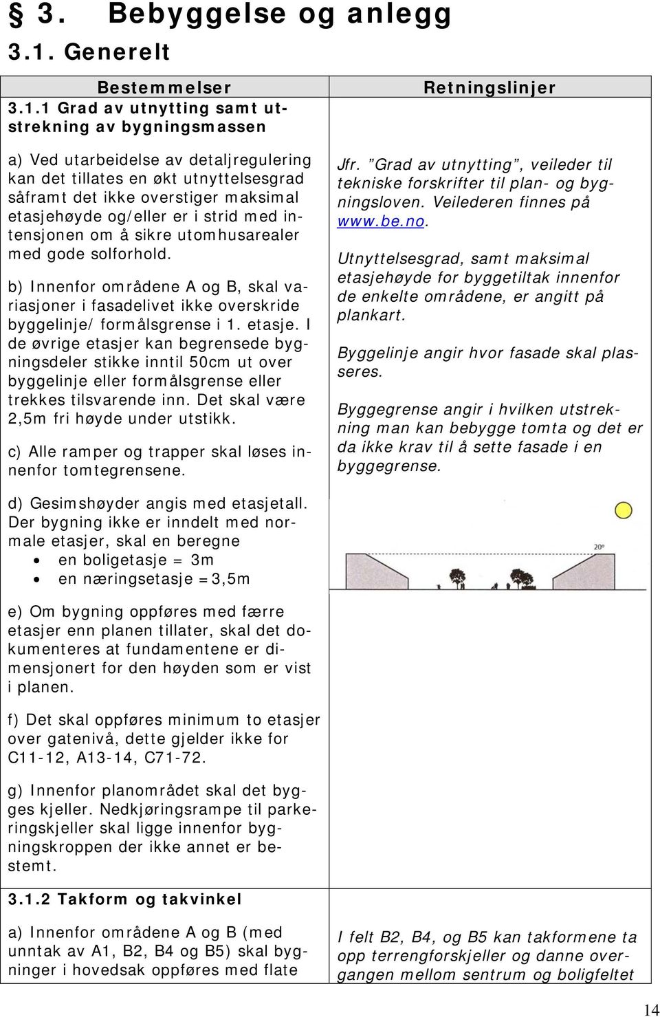 1 Grad av utnytting samt utstrekning av bygningsmassen a) Ved utarbeidelse av detaljregulering kan det tillates en økt utnyttelsesgrad såframt det ikke overstiger maksimal etasjehøyde og/eller er i