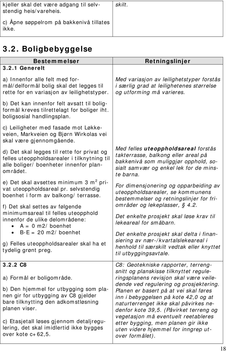 Med variasjon av leilighetstyper forstås i særlig grad at leilighetenes størrelse og utforming må varieres. b) Det kan innenfor felt avsatt til boligformål kreves tilrettelagt for boliger iht.