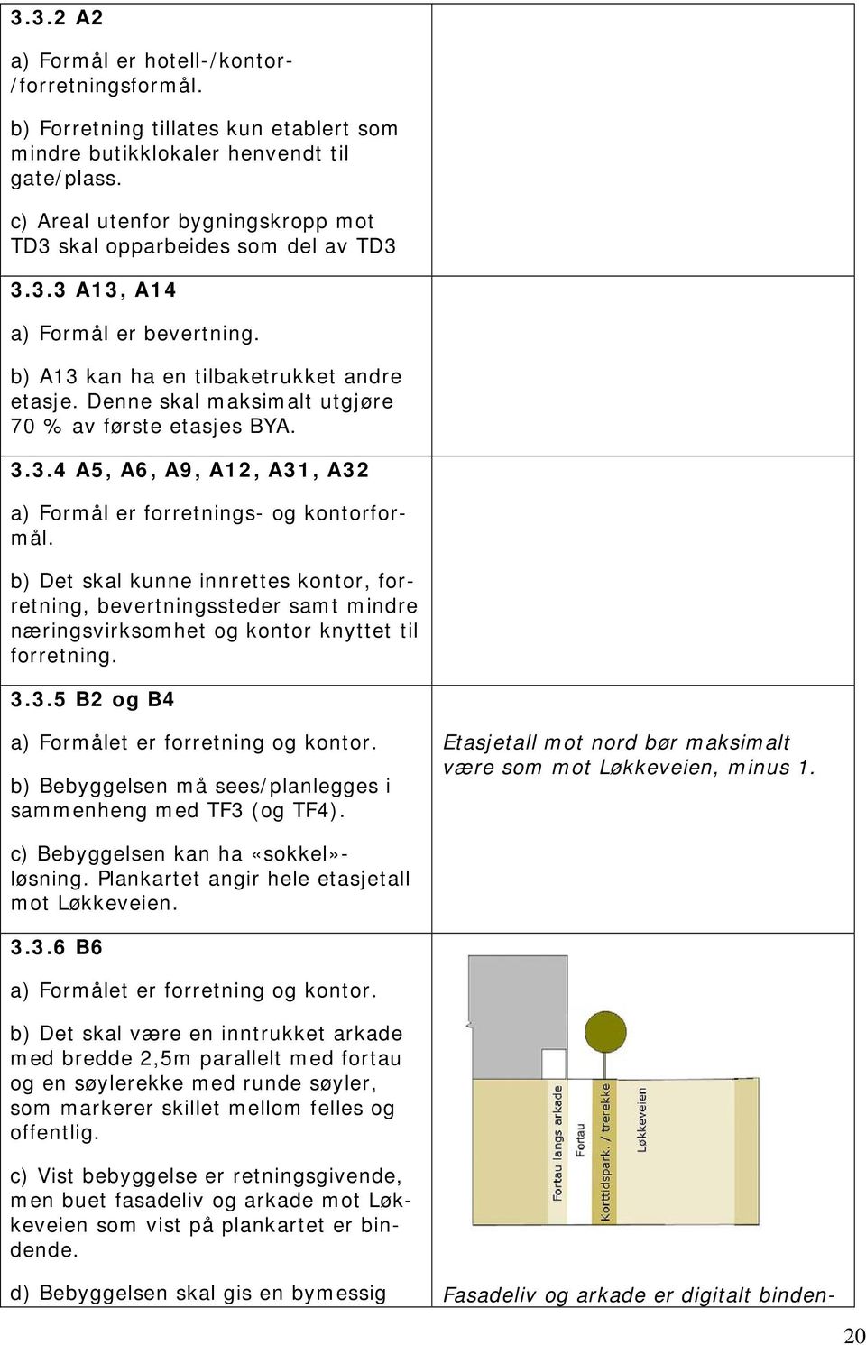 Denne skal maksimalt utgjøre 70 % av første etasjes BYA. 3.3.4 A5, A6, A9, A12, A31, A32 a) Formål er forretnings- og kontorformål.