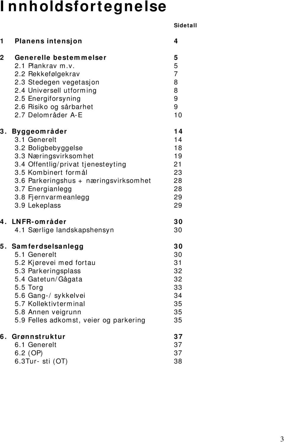 6 Parkeringshus + næringsvirksomhet 28 3.7 Energianlegg 28 3.8 Fjernvarmeanlegg 29 3.9 Lekeplass 29 4. LNFR-områder 30 4.1 Særlige landskapshensyn 30 5. Samferdselsanlegg 30 5.1 Generelt 30 5.