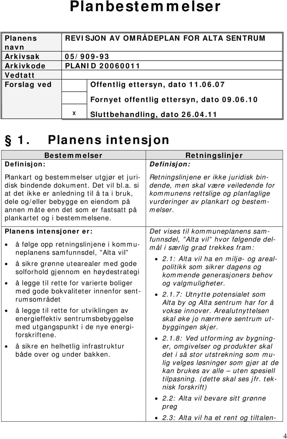 Planens intensjoner er: å følge opp retningslinjene i kommuneplanens samfunnsdel, Alta vil å sikre grønne utearealer med gode solforhold gjennom en høydestrategi å legge til rette for varierte