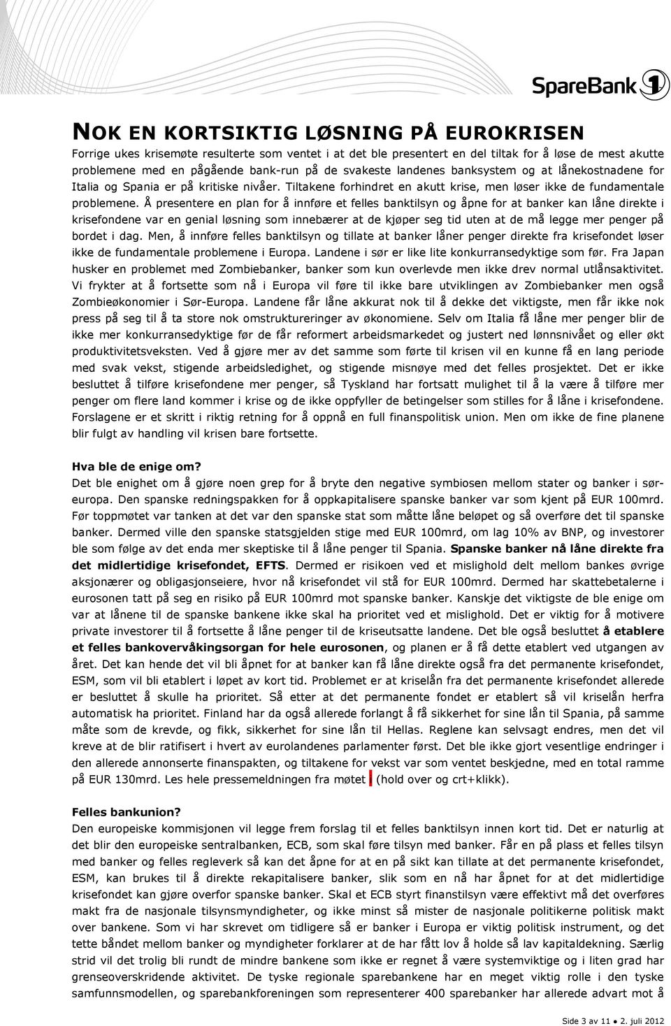 Å presentere en plan for å innføre et felles banktilsyn og åpne for at banker kan låne direkte i krisefondene var en genial løsning som innebærer at de kjøper seg tid uten at de må legge mer penger