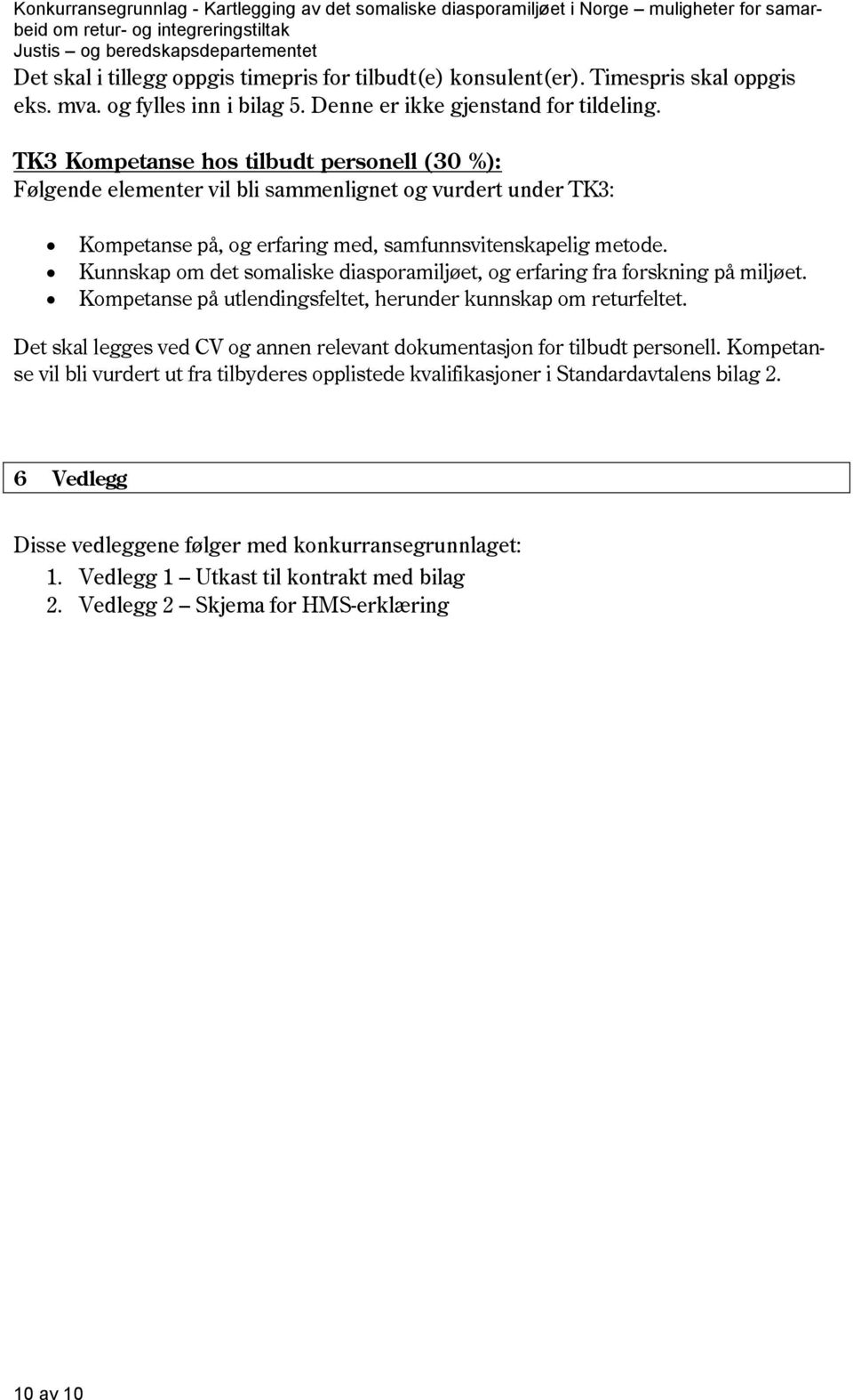 Kunnskap om det somaliske diasporamiljøet, og erfaring fra forskning på miljøet. Kompetanse på utlendingsfeltet, herunder kunnskap om returfeltet.