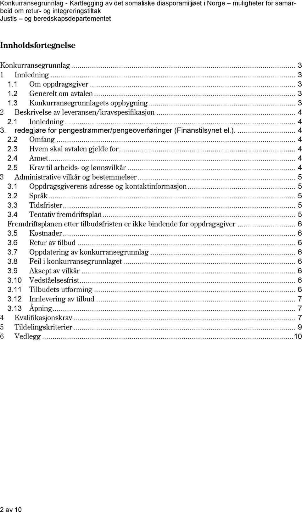 .. 4 2.4 Annet... 4 2.5 Krav til arbeids- og lønnsvilkår... 4 3 Administrative vilkår og bestemmelser... 5 3.1 Oppdragsgiverens adresse og kontaktinformasjon... 5 3.2 Språk... 5 3.3 Tidsfrister... 5 3.4 Tentativ fremdriftsplan.