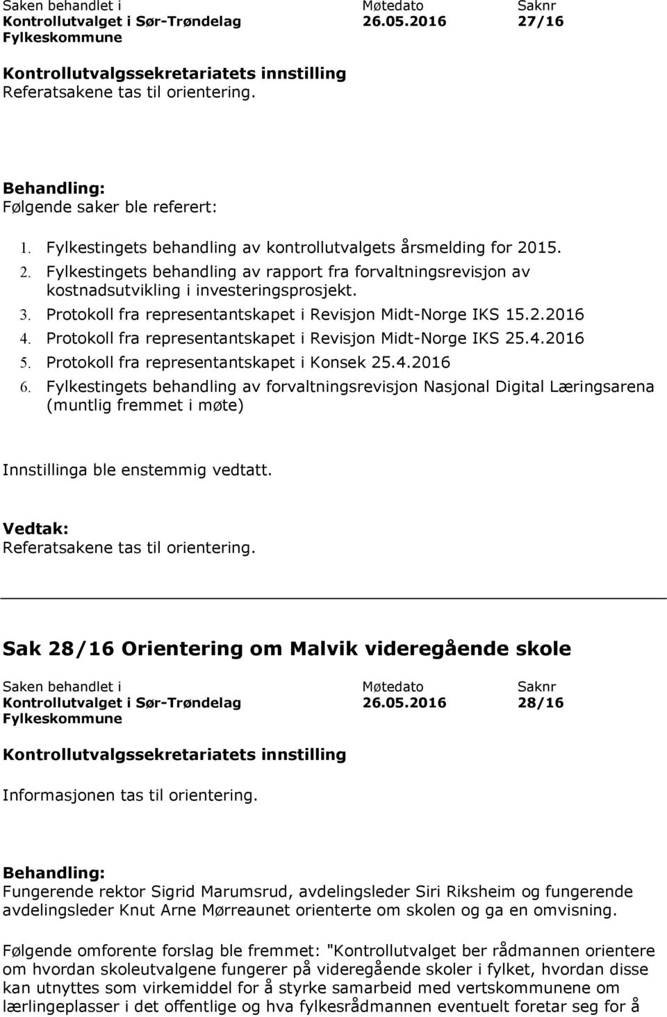 Fylkestingets behandling av forvaltningsrevisjon Nasjonal Digital Læringsarena (muntlig fremmet i møte) Innstillinga ble enstemmig vedtatt. Referatsakene tas til orientering.