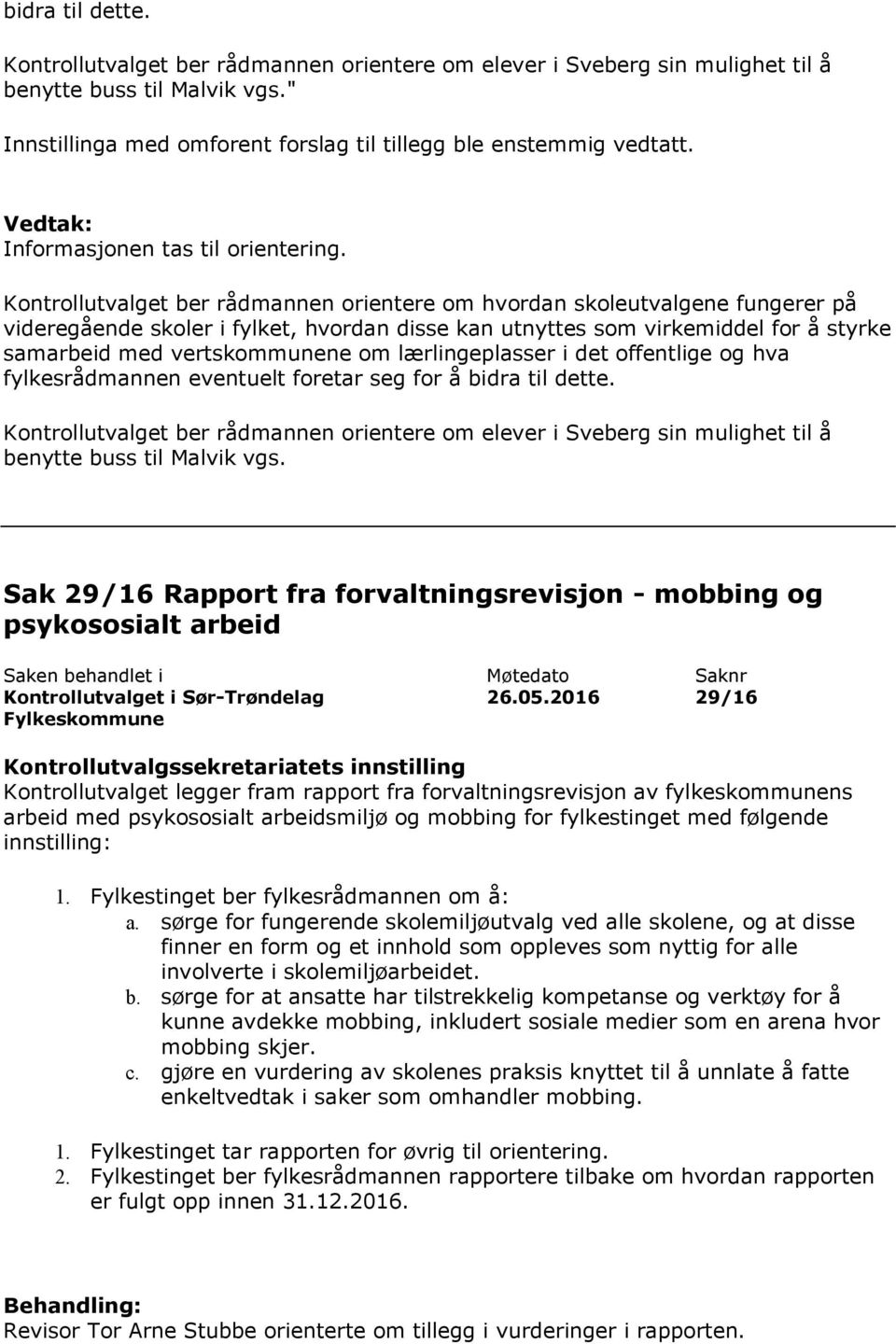 Kontrollutvalget ber rådmannen orientere om hvordan skoleutvalgene fungerer på videregående skoler i fylket, hvordan disse kan utnyttes som virkemiddel for å styrke samarbeid med vertskommunene om