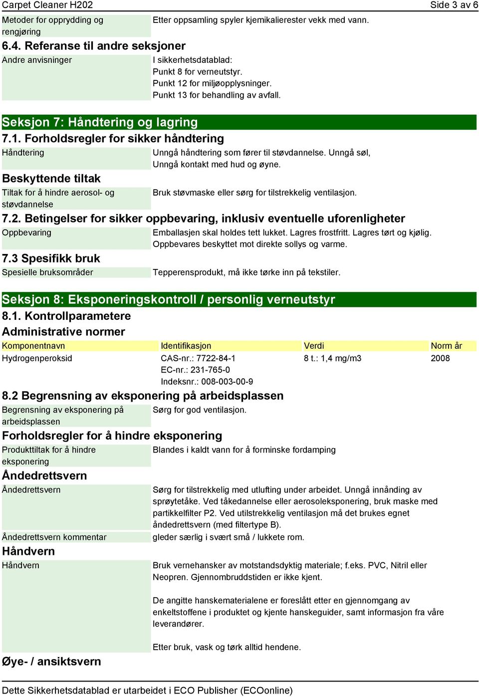 Unngå søl, Unngå kontakt med hud og øyne. Beskyttende tiltak Tiltak for å hindre aerosol- og Bruk støvmaske eller sørg for tilstrekkelig ventilasjon. støvdannelse 7.2.