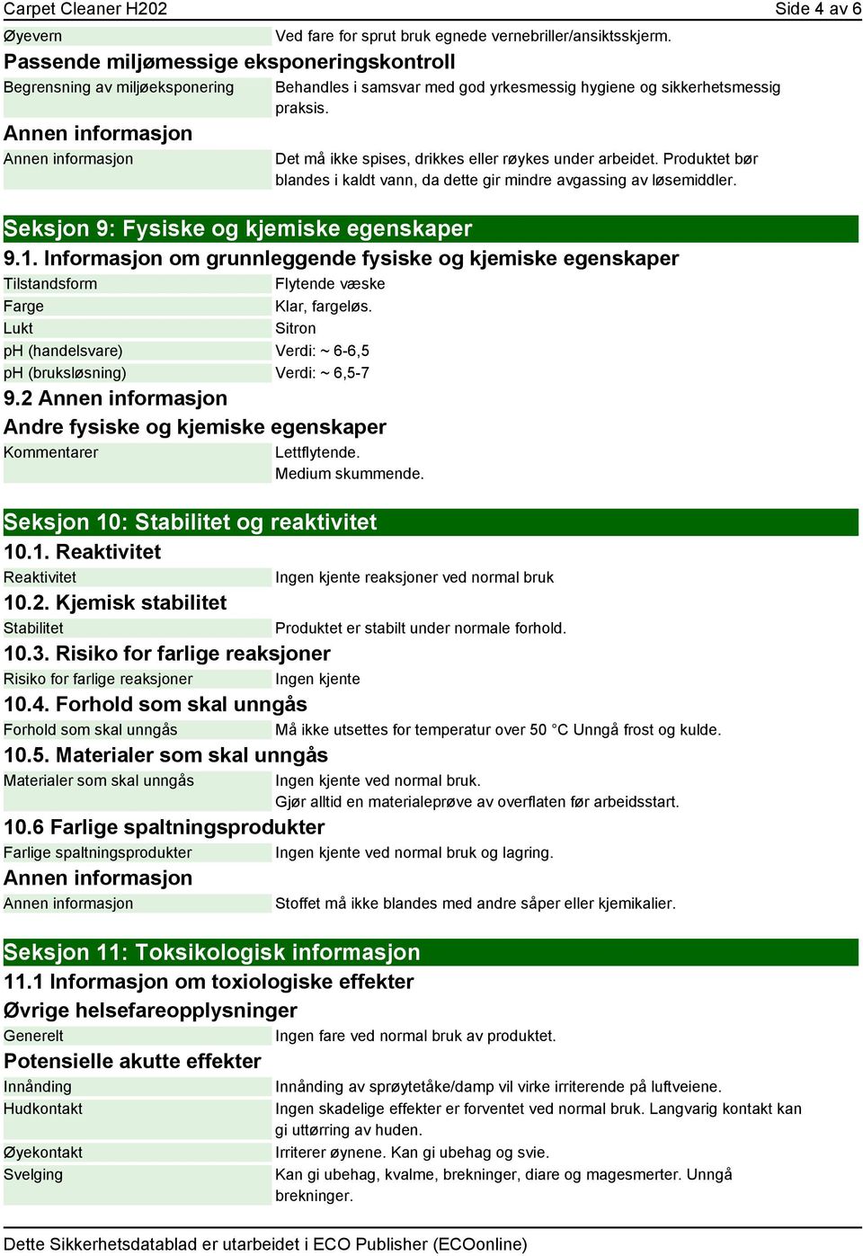 Produktet bør blandes i kaldt vann, da dette gir mindre avgassing av løsemiddler. Seksjon 9: Fysiske og kjemiske egenskaper 9.1.